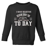I Have Selective Hearing Sorry You Werent Selected Today Toddler Sweatshirt