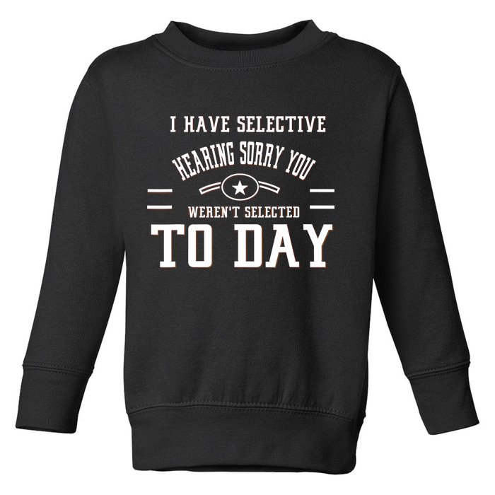 I Have Selective Hearing Sorry You Werent Selected Today Toddler Sweatshirt