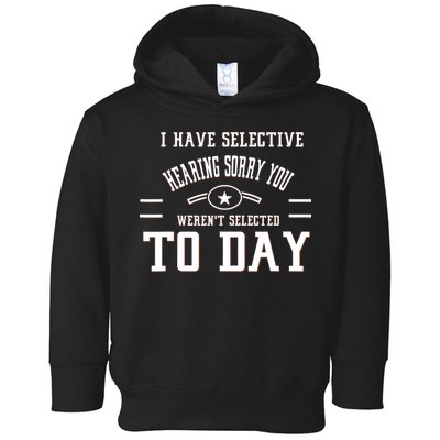 I Have Selective Hearing Sorry You Werent Selected Today Toddler Hoodie