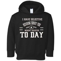 I Have Selective Hearing Sorry You Werent Selected Today Toddler Hoodie