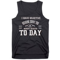 I Have Selective Hearing Sorry You Werent Selected Today Tank Top
