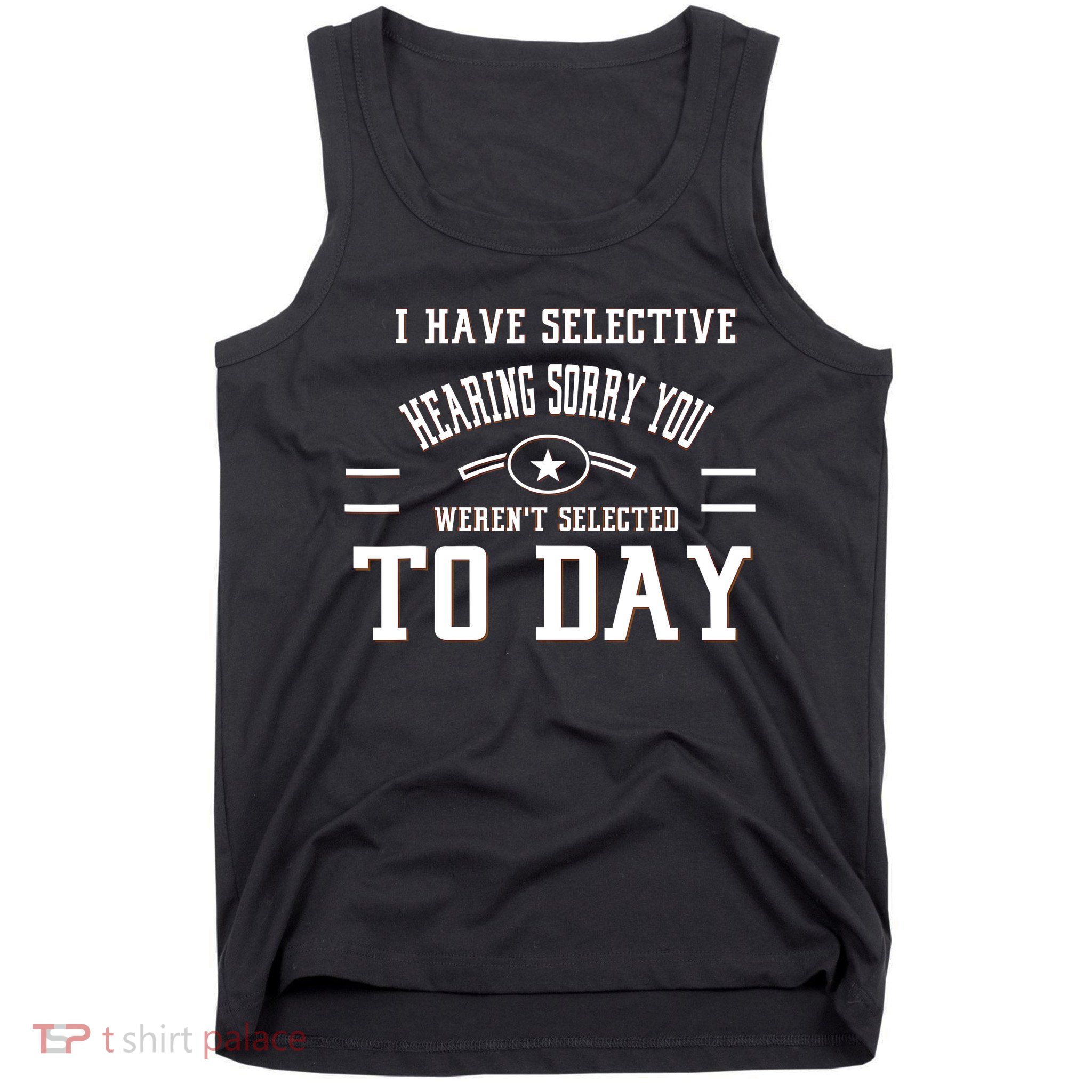I Have Selective Hearing Sorry You Werent Selected Today Tank Top