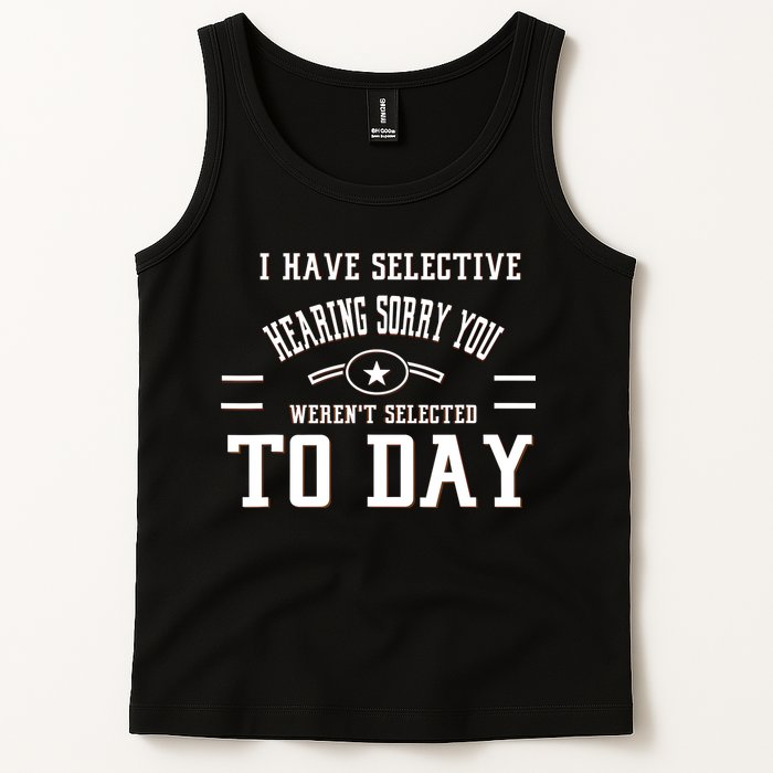 I Have Selective Hearing Sorry You Werent Selected Today Tank Top