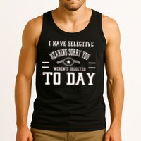 I Have Selective Hearing Sorry You Werent Selected Today Tank Top