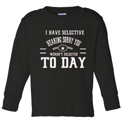 I Have Selective Hearing Sorry You Werent Selected Today Toddler Long Sleeve Shirt