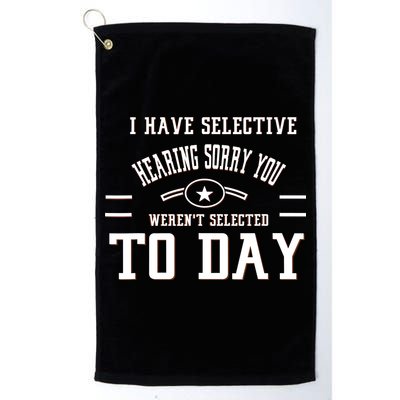 I Have Selective Hearing Sorry You Werent Selected Today Golf Towel
