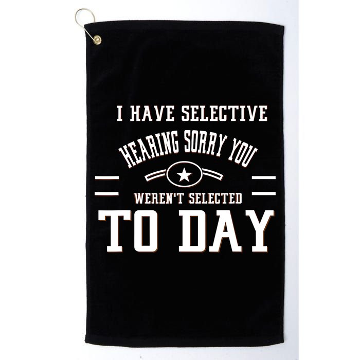 I Have Selective Hearing Sorry You Werent Selected Today Golf Towel