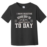 I Have Selective Hearing Sorry You Werent Selected Today Toddler T-Shirt