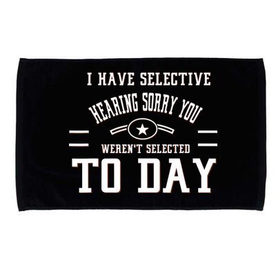 I Have Selective Hearing Sorry You Werent Selected Today Microfiber Hand Towel