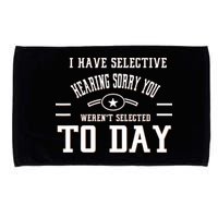 I Have Selective Hearing Sorry You Werent Selected Today Microfiber Hand Towel