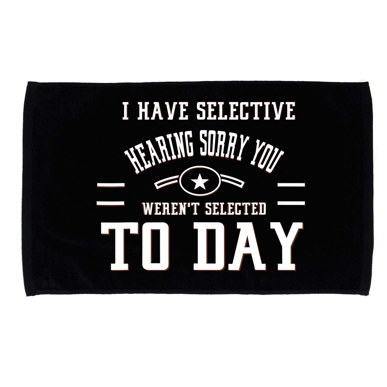 I Have Selective Hearing Sorry You Werent Selected Today Microfiber Hand Towel