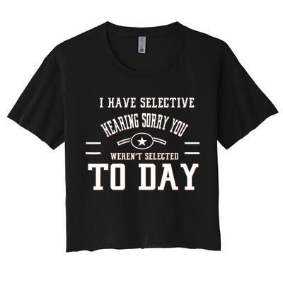 I Have Selective Hearing Sorry You Werent Selected Today Crop Top