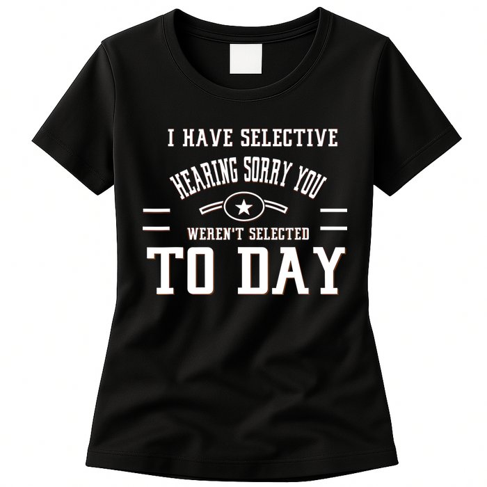 I Have Selective Hearing Sorry You Werent Selected Today Womens T-Shirt