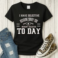 I Have Selective Hearing Sorry You Werent Selected Today Womens T-Shirt