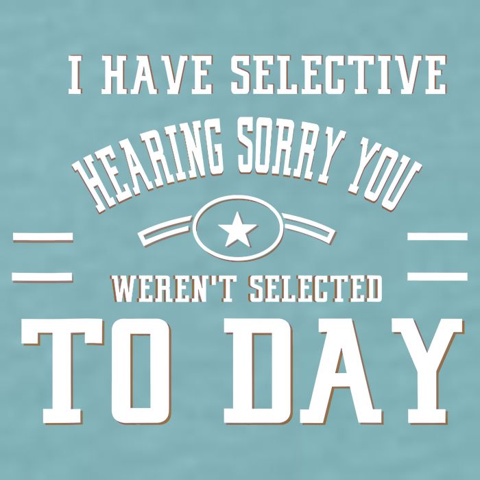 I Have Selective Hearing Sorry You Werent Selected Today Sueded Cloud Jersey T-Shirt