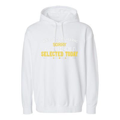 I Have Selective Hearing You WerenT Selected Today Garment-Dyed Fleece Hoodie