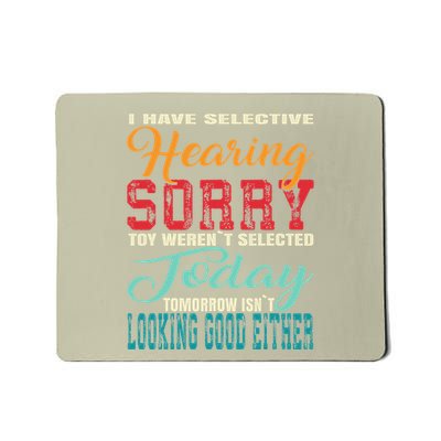 I Have Selective Hearing Sorry You WerenT Selected Today Mousepad