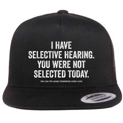 I Have Selective Hearing You Werent Selected Today Flat Bill Trucker Hat