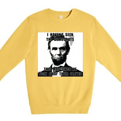 I Havent Seen Democrats Abe Lincoln 4th Of July Premium Crewneck Sweatshirt