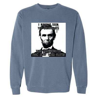 I Havent Seen Democrats Abe Lincoln 4th Of July Garment-Dyed Sweatshirt