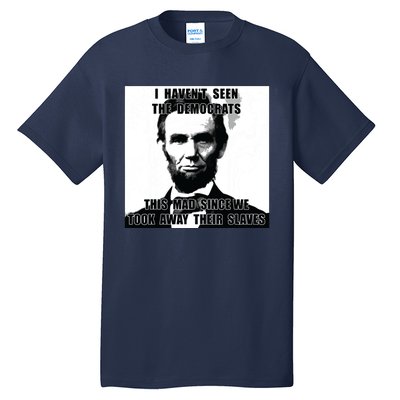 I Havent Seen Democrats Abe Lincoln 4th Of July Tall T-Shirt