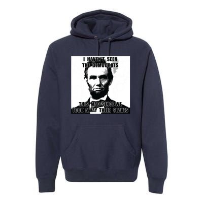 I Havent Seen Democrats Abe Lincoln 4th Of July Premium Hoodie