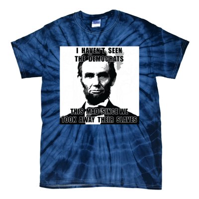 I Havent Seen Democrats Abe Lincoln 4th Of July Tie-Dye T-Shirt