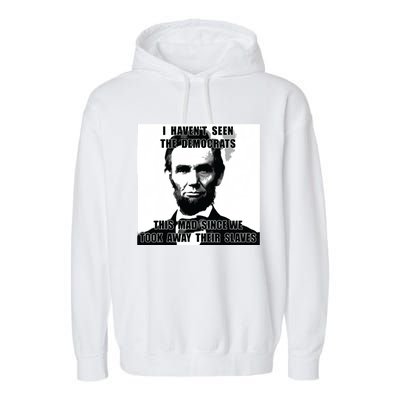 I Havent Seen Democrats Abe Lincoln 4th Of July Garment-Dyed Fleece Hoodie