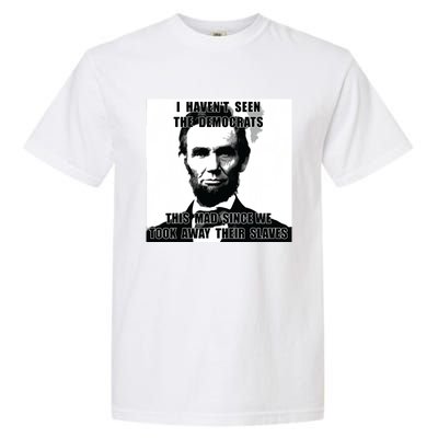 I Havent Seen Democrats Abe Lincoln 4th Of July Garment-Dyed Heavyweight T-Shirt