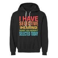 I Have Selective Hearing Sorry You Werent Selected Today Garment-Dyed Fleece Hoodie
