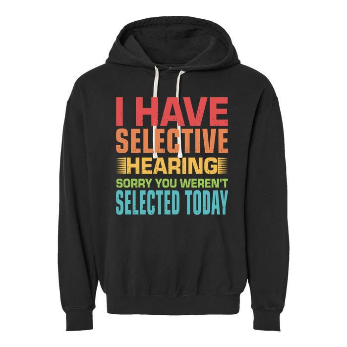 I Have Selective Hearing Sorry You Werent Selected Today Garment-Dyed Fleece Hoodie