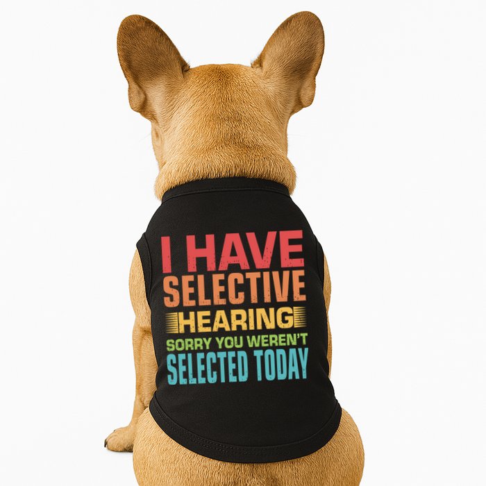 I Have Selective Hearing Sorry You Werent Selected Today Doggie Tank