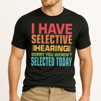 I Have Selective Hearing Sorry You Werent Selected Today Performance Shirt