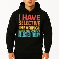 I Have Selective Hearing Sorry You Werent Selected Today Hoodie