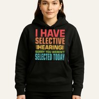 I Have Selective Hearing Sorry You Werent Selected Today Hoodie
