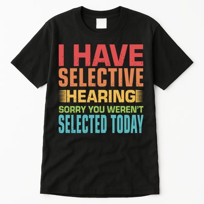 I Have Selective Hearing Sorry You Werent Selected Today Tall T-Shirt