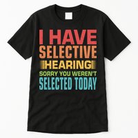 I Have Selective Hearing Sorry You Werent Selected Today Tall T-Shirt
