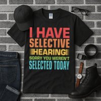 I Have Selective Hearing Sorry You Werent Selected Today Tall T-Shirt
