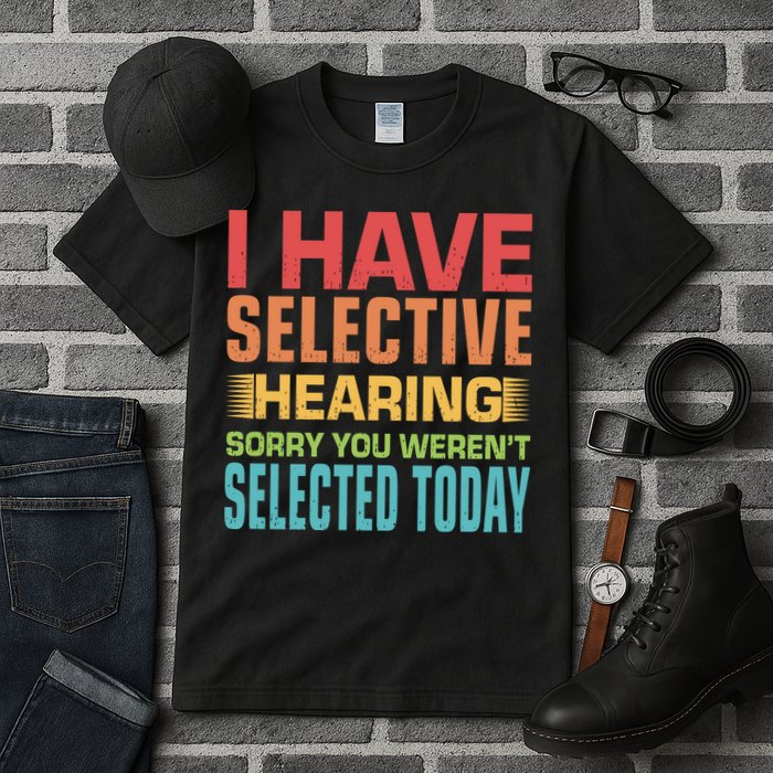 I Have Selective Hearing Sorry You Werent Selected Today Tall T-Shirt