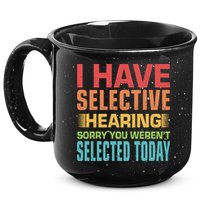 I Have Selective Hearing Sorry You Werent Selected Today 15oz Campfire Ceramic Mug