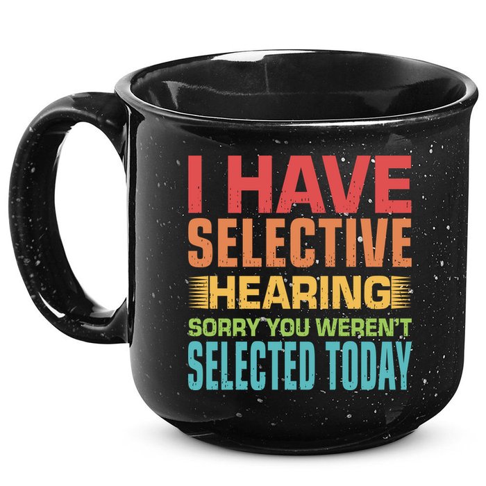 I Have Selective Hearing Sorry You Werent Selected Today 15oz Campfire Ceramic Mug