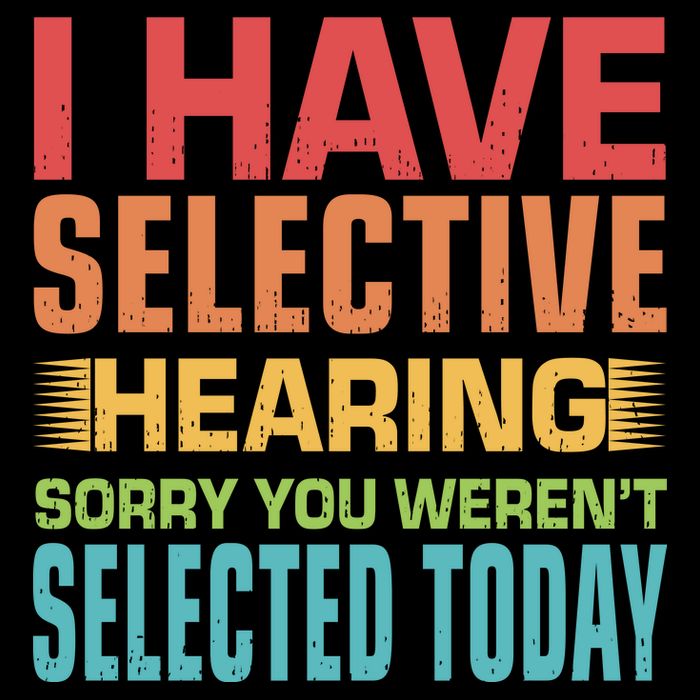 I Have Selective Hearing Sorry You Werent Selected Today Polo