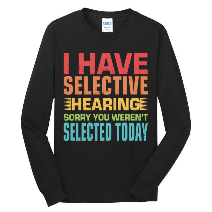 I Have Selective Hearing Sorry You Werent Selected Today Tall Long Sleeve T-Shirt