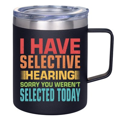 I Have Selective Hearing Sorry You Werent Selected Today 12oz Stainless Steel Coffee Mug