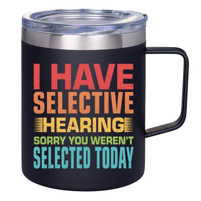 I Have Selective Hearing Sorry You Werent Selected Today 12oz Stainless Steel Coffee Mug