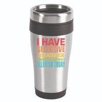 I Have Selective Hearing Sorry You Werent Selected Today 16oz Travel Tumbler