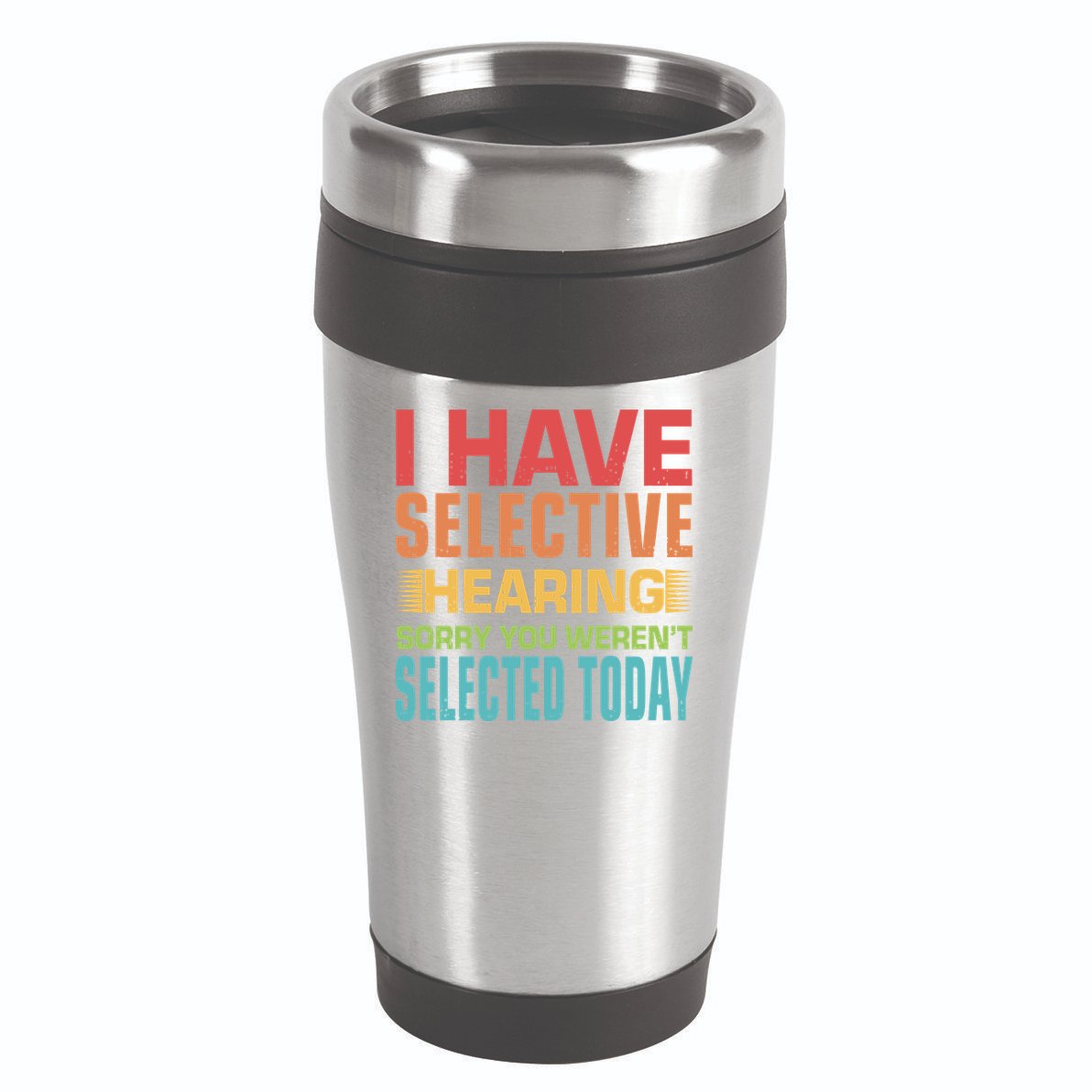 I Have Selective Hearing Sorry You Werent Selected Today 16oz Travel Tumbler