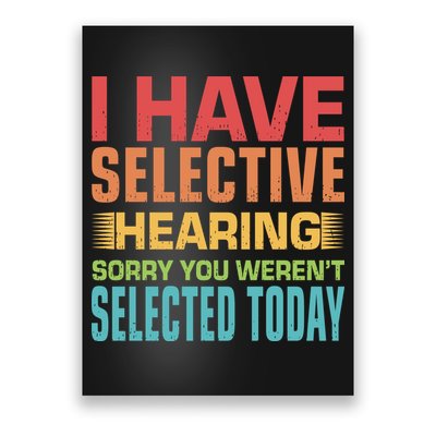 I Have Selective Hearing Sorry You Werent Selected Today Poster