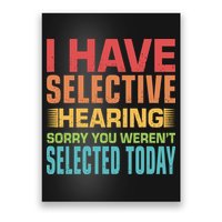 I Have Selective Hearing Sorry You Werent Selected Today Poster