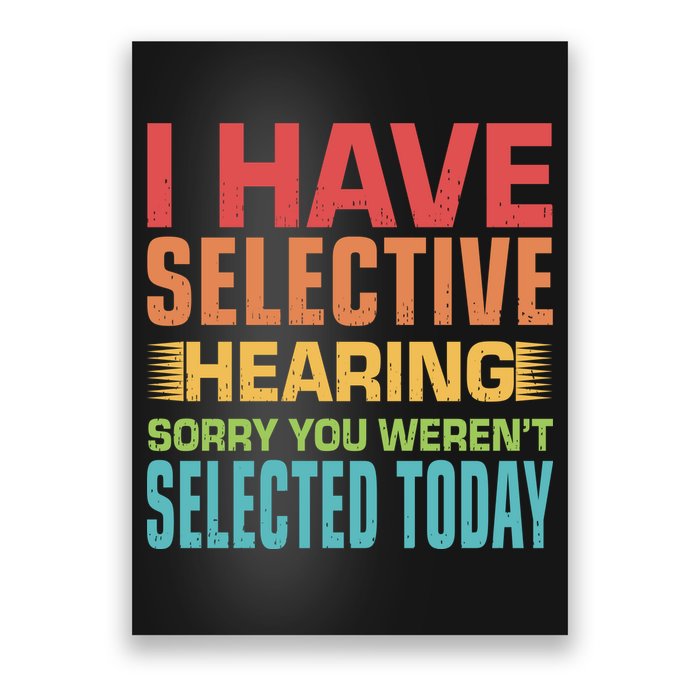 I Have Selective Hearing Sorry You Werent Selected Today Poster